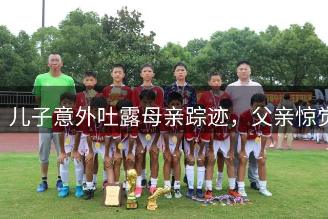 儿子意外吐露母亲踪迹，父亲惊觉家中异常