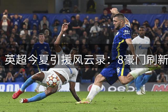 英超今夏引援风云录：8豪门刷新队史标王 亿元先生频现