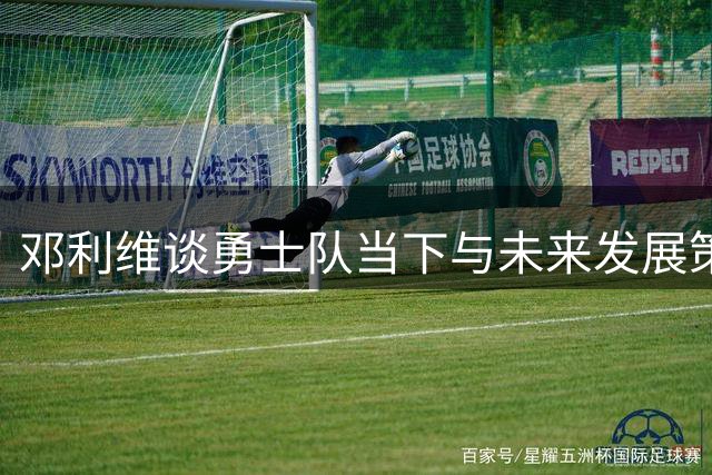 邓利维谈勇士队当下与未来发展策略